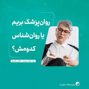 روانپزشک بریم یا روانشناس کدومش؟